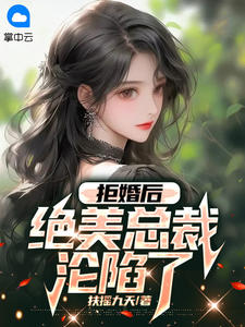 《拒婚后，绝美总裁沦陷了 》精彩试读